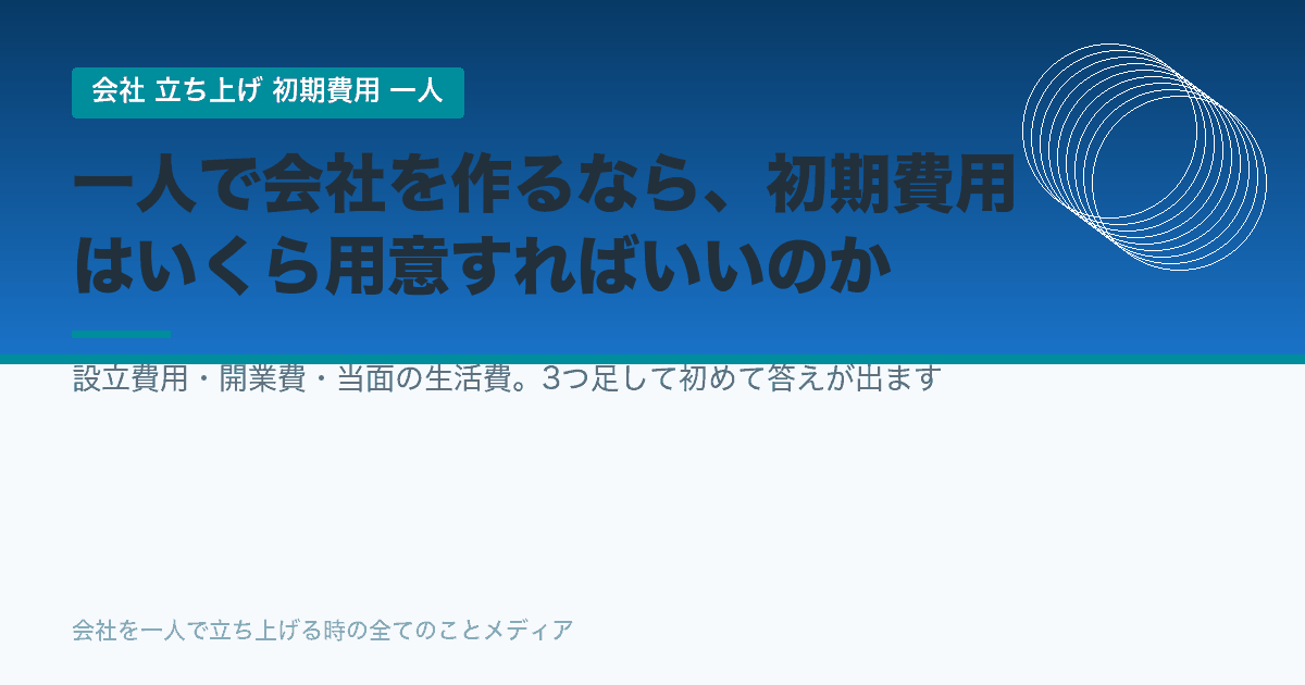 一人で会社を作るなら、いくら用意するのか。設立費用＋開業費＋運転資金6ヶ月